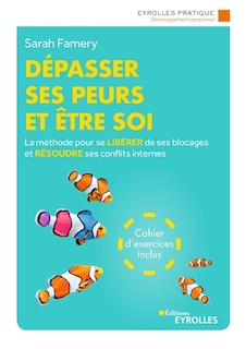 Front cover_Dépasser ses peurs et être soi : la méthode pour se libérer de ses blocages et résoudre ses conflits internes
