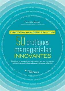 60 PRATIQUES MANAGÉRIALES INNOVANTES : L'INNOVATION MANAGÉRIALE EN ACTION : S'INSPIRER DES ENTREPRISES QUI ONT SU CONJUGUER EFFICACEMENT COLLABORATIF ET PERFORMANCE