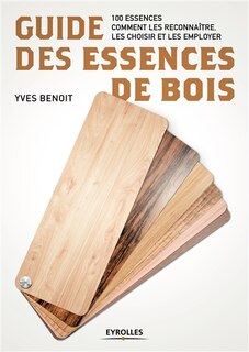 Couverture_Guide des essences de bois : 100 essences : comment les reconnaître, les choisir et les employer