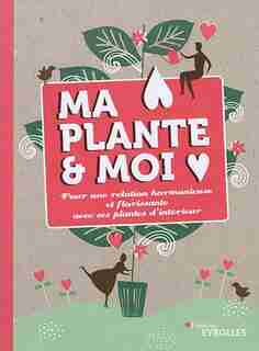 MA PLANTE ET MOI - POUR UNE RELATION HARMONIEUSE ET FLORISSANTE AVEC SES PLANTES D'INTÉRIEUR de COLLECTIF