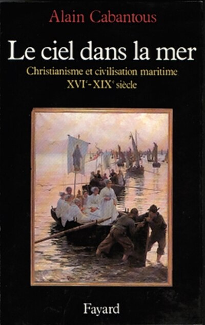 Front cover_Le Ciel dans la mer : christianisme et civilisation maritime, XVIe-XIXe siècle