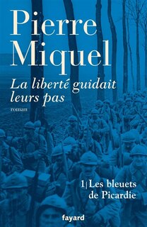 Front cover_La liberté guidait leurs pas : suite romanesque, Vol. 1. Les bleuets de Picardie