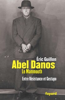 Front cover_Abel Danos, dit le Mammouth : entre Résistance et Gestapo