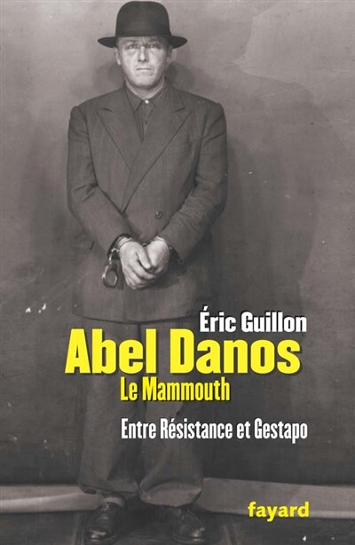 Front cover_Abel Danos, dit le Mammouth : entre Résistance et Gestapo