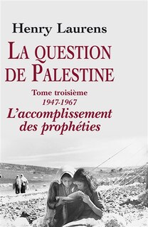 Couverture_La question de Palestine, Vol. 3. 1947-1967, l'accomplissement des prophéties