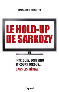 Front cover_Le hold-up de Sarkozy : Intrigues, lobbying et coups tordus dans les médias