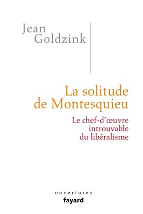 La solitude de Montesquieu: le chef-d'oeuvre introuvable du libéralisme