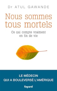 Front cover_Nous sommes tous mortels : ce qui compte vraiment en fin de vie : le médecin qui a bouleversé l'Amérique