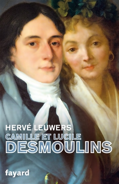 Camille et Lucile Desmoulins: un rêve de république