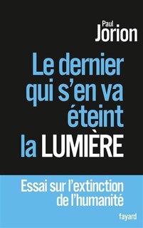 Front cover_Le dernier qui s'en va éteint la lumière : essai sur l'extinction de l'humanité
