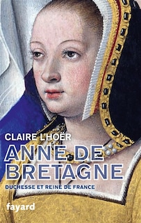 Anne de Bretagne: duchesse et reine de France