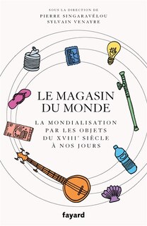 Couverture_Le magasin du monde : la mondialisation par les objets du XVIIIe siècle à nos jours