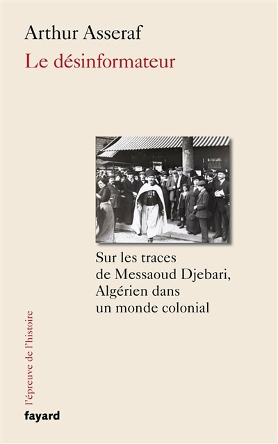 Front cover_Le désinformateur : sur les traces de Messaoud Djebari, Algérien dans un monde colonial