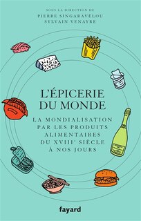 Couverture_L'épicerie du monde : la mondialisation par les produits alimentaires : du XVIIIe siècle à nos jours