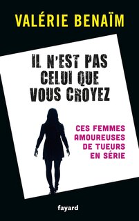 Front cover_Il n'est pas celui que vous croyez : ces femmes amoureuses de tueurs en série