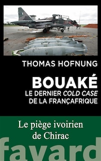 Front cover_Bouaké : le dernier cold case de la Françafrique : le piège ivoirien de Chirac