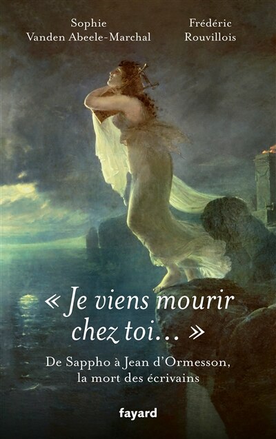 Front cover_Je viens mourir chez toi... : de Sappho à Jean d'Ormesson, la mort des écrivains