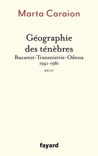 Couverture_Géographie des ténèbres : Bucarest-Transnistrie-Odessa, 1941-1981 : récit