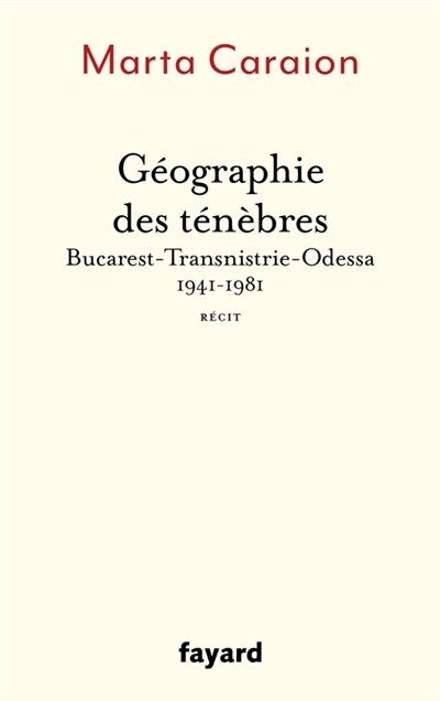 Couverture_Géographie des ténèbres : Bucarest-Transnistrie-Odessa, 1941-1981 : récit