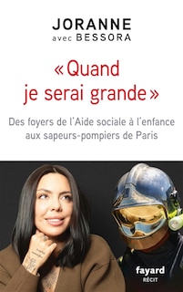Front cover_Quand je serai grande : des foyers de l'Aide sociale à l'enfance aux sapeurs-pompiers de Paris : récit
