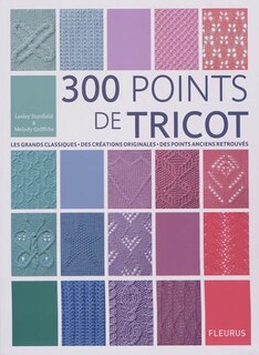 300 points de tricot: les grands classiques, des créations originales, des points anciens retrouvés