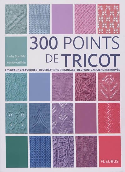 300 points de tricot: les grands classiques, des créations originales, des points anciens retrouvés