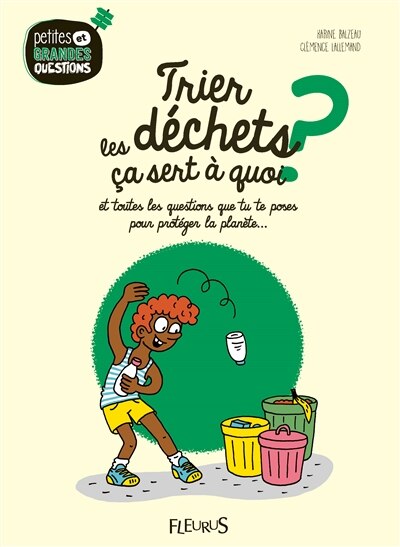 Couverture_Trier les déchets, ça sert à quoi ? : et toutes les questions que tu te poses pour protéger la planète...