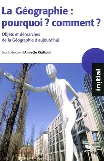 Couverture_La géographie : pourquoi ? Comment ? : objets et démarches de la géographie aujourd'hui