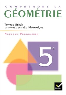 Front cover_Comprendre la géométrie 5e, programme 2005 : travaux dirigés et travaux en salle informatique