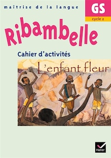 Front cover_Ribambelle, maîtrise de la langue GS, cycle 2 : cahier d'activités, L'enfant fleur