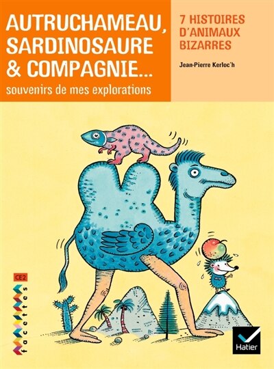 Couverture_Autruchameau, sardinosaure & compagnie : souvenirs de mes explorations : 7 histoires d'animaux bizarres