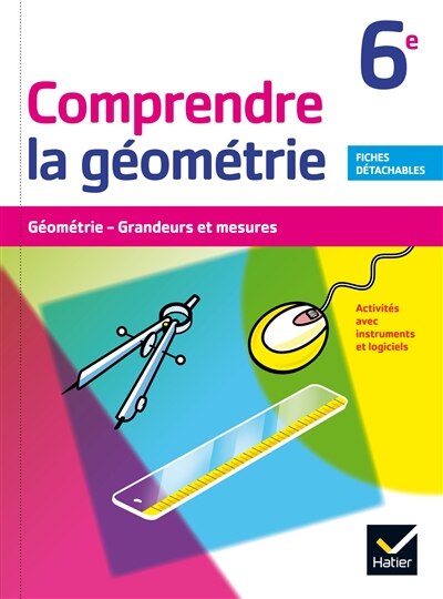 Couverture_Comprendre la géométrie 6e : géométrie, grandeurs et mesures : activités avec instruments et logiciel