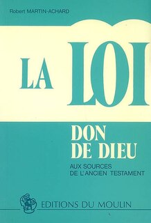 La Loi, don de Dieu: aux sources de l'Ancien Testament