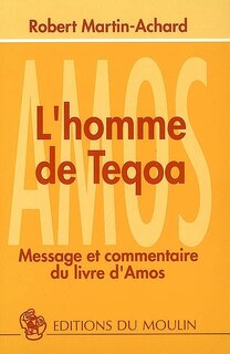 L' homme de Teqoa: message et commentaire du livre d'Amos