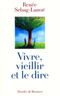 Vivre, vieillir et le dire: des hommes et des femmes âgés parlent