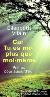 Car tu es moi plus que moi-même...: prières pour aujourd'hui
