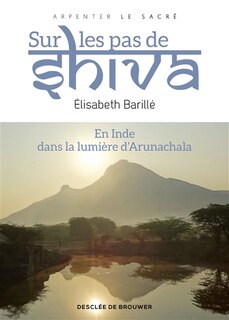Couverture_Sur les pas de Shiva : en Inde, dans la lumière d'Arunachala
