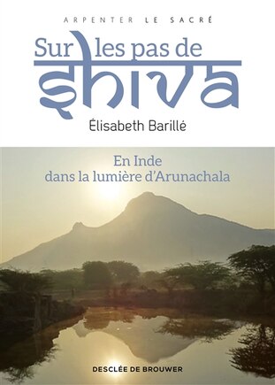 Sur les pas de Shiva: en Inde, dans la lumière d'Arunachala