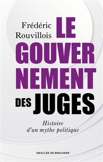 Front cover_Le gouvernement des juges : histoire d'un mythe politique