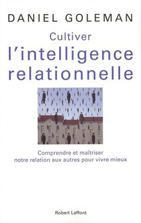 Front cover_Cultiver l'intelligence relationnelle : comprendre et maîtriser notre relation aux autres pour vivre mieux