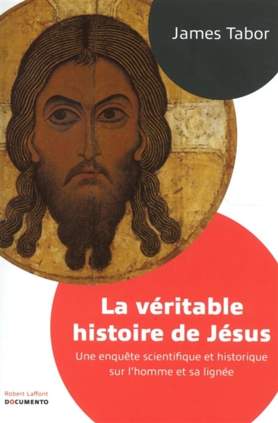 La véritable histoire de Jésus: une enquête scientifique et historique sur l'homme et sa lignée