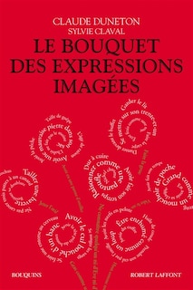 Le bouquet des expressions imagées: encyclopédie thématique des locutions figurées de la langue française