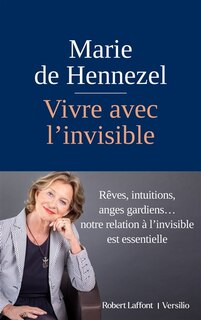 Vivre avec l'invisible: rêves, intuitions, anges gardiens...