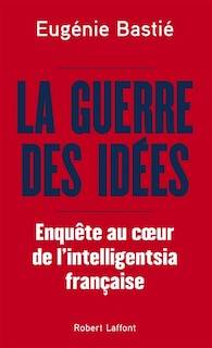 La guerre des idées: enquête au coeur de l'intelligentsia française