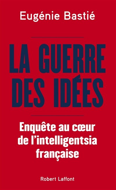 La guerre des idées: enquête au coeur de l'intelligentsia française