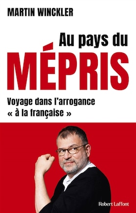 Au pays du mépris: voyage dans l'arrogance à la française