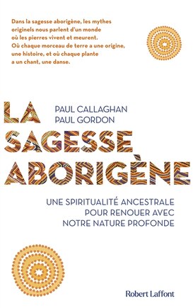 La sagesse aborigène: une spiritualité ancestrale pour renouer avec notre nature profonde