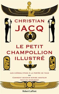 Front cover_Le Petit Champollion illustré : les hiéroglyphes à la portée de tous ou Comment devenir scribe amateur tout en s'amusant