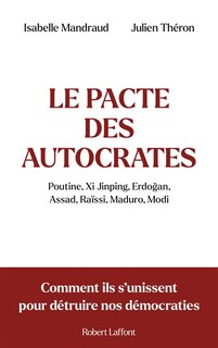Front cover_Le pacte des autocrates : Poutine, Xi Jinping, Erdogan, Assad, Raïssi, Maduro, Modi : comment ils s'unissent pour détruire nos démocraties