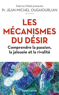 Couverture_Les mécanismes du désir : comprendre la passion, la jalousie et la rivalité
